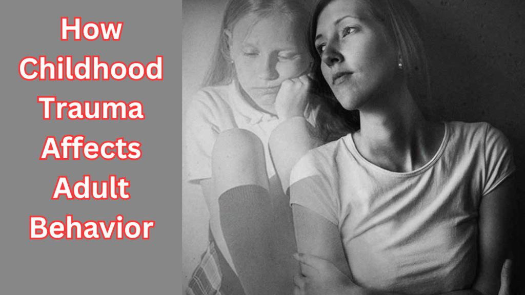How Childhood Trauma Affects Adult Behavior